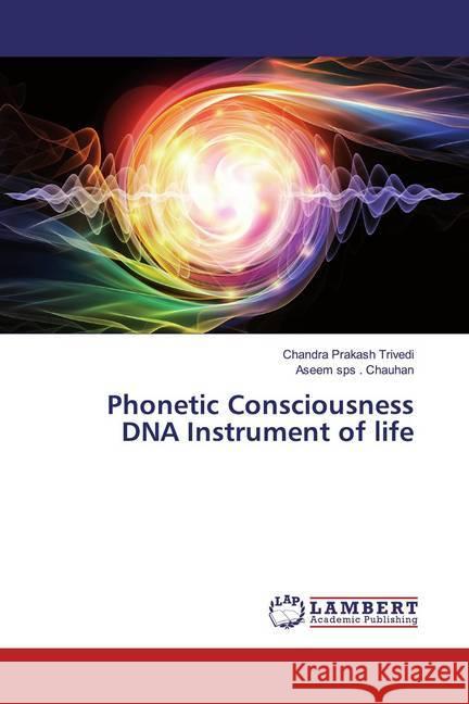 Phonetic Consciousness DNA Instrument of life Trivedi, Chandra Prakash; sps . Chauhan, Aseem 9783659533389