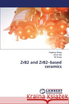 Zrb2 and Zrb2-Based Ceramics Zhang Xinghong                           Han Jiecai                               Wang Zhi 9783659533440 LAP Lambert Academic Publishing