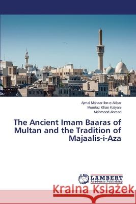 The Ancient Imam Baaras of Multan and the Tradition of Majaalis-I-Aza Ibn-E-Akbar Ajmal Mahaar 9783659533778 LAP Lambert Academic Publishing