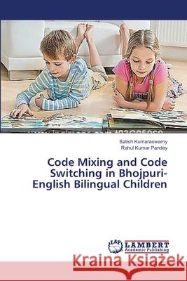 Code Mixing and Code Switching in Bhojpuri- English Bilingual Children Kumaraswamy Satish                       Pandey Rahul Kumar 9783659533839 LAP Lambert Academic Publishing