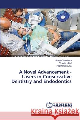 A Novel Advancement - Lasers in Conservative Dentistry and Endodontics Choudhary Preeti                         Nikhil Vineeta                           Jha Padmanabh 9783659534058