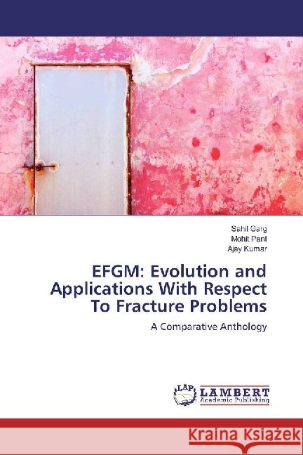 EFGM: Evolution and Applications With Respect To Fracture Problems : A Comparative Anthology Garg, Sahil; Pant, Mohit; Kumar, Ajay 9783659534348 LAP Lambert Academic Publishing