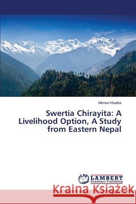 Swertia Chirayita: A Livelihood Option, a Study from Eastern Nepal Khadka Merina 9783659534423