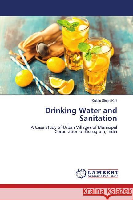 Drinking Water and Sanitation : A Case Study of Urban Villages of Municipal Corporation of Gurugram, India Kait, Kuldip Singh 9783659534898