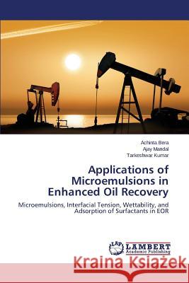 Applications of Microemulsions in Enhanced Oil Recovery Bera Achinta                             Mandal Ajay                              Kumar Tarkeshwar 9783659535628