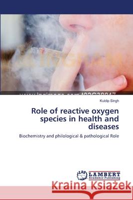 Role of reactive oxygen species in health and diseases Singh, Kuldip 9783659535819