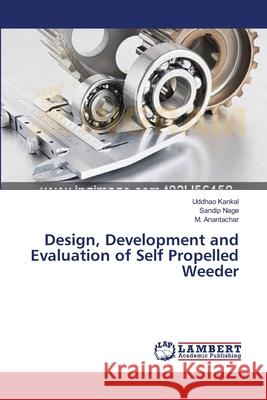 Design, Development and Evaluation of Self Propelled Weeder Kankal, Uddhao; Nage, Sandip; Anantachar, M. 9783659536182 LAP Lambert Academic Publishing
