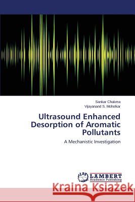 Ultrasound Enhanced Desorption of Aromatic Pollutants Chakma Sankar 9783659536236 LAP Lambert Academic Publishing