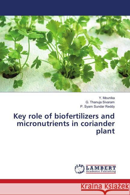 Key role of biofertilizers and micronutrients in coriander plant Mounika, Y.; Sivaram, G. Thanuja; Reddy, P. Syam Sundar 9783659536526