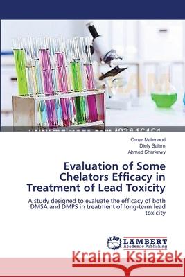 Evaluation of Some Chelators Efficacy in Treatment of Lead Toxicity Mahmoud, Omar 9783659536601