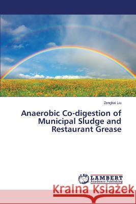 Anaerobic Co-Digestion of Municipal Sludge and Restaurant Grease Liu Zengkai 9783659536687 LAP Lambert Academic Publishing