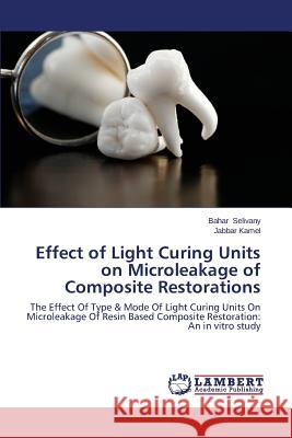 Effect of Light Curing Units on Microleakage of Composite Restorations Selivany Bahar 9783659536854 LAP Lambert Academic Publishing
