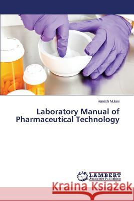 Laboratory Manual of Pharmaceutical Technology Mulani Haresh 9783659536885 LAP Lambert Academic Publishing