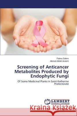 Screening of Anticancer Metabolites Produced by Endophytic Fungi Salem Fatma                              Abdel-Azeem Ahmed 9783659536977