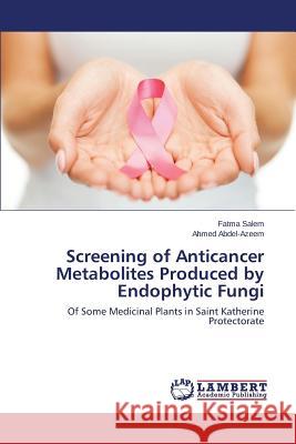 Screening of Anticancer Metabolites Produced by Endophytic Fungi Salem Fatma                              Abdel-Azeem Ahmed 9783659536977 LAP Lambert Academic Publishing