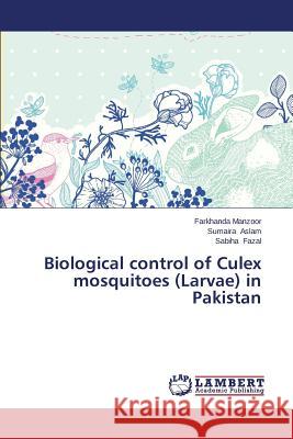 Biological Control of Culex Mosquitoes (Larvae) in Pakistan Manzoor Farkhanda 9783659537004