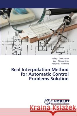 Real Interpolation Method for Automatic Control Problems Solution Goncharov Valery                         Aleksandrov Igor                         Rudnicki Vladislav 9783659537165 LAP Lambert Academic Publishing