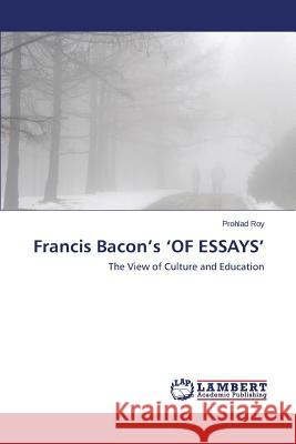 Francis Bacon's 'of Essays' Roy Prohlad 9783659537189 LAP Lambert Academic Publishing