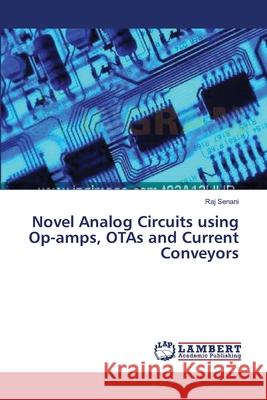 Novel Analog Circuits using Op-amps, OTAs and Current Conveyors Senani Raj 9783659537462