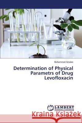 Determination of Physical Parametrs of Drug Levofloxacin Arsalan Muhammad 9783659537639