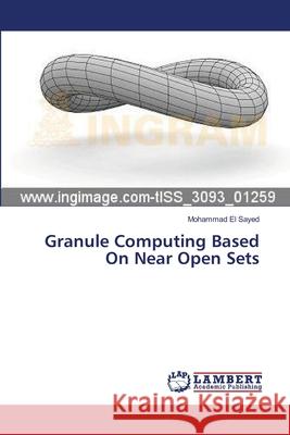 Granule Computing Based On Near Open Sets El Sayed Mohammad 9783659537646