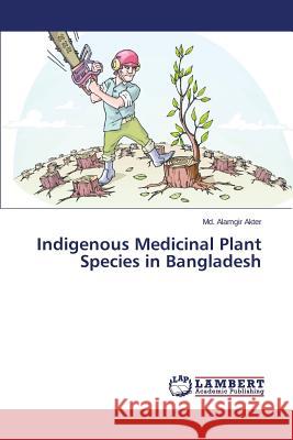 Indigenous Medicinal Plant Species in Bangladesh Akter MD Alamgir 9783659537929