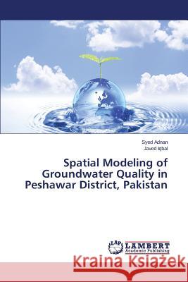 Spatial Modeling of Groundwater Quality in Peshawar District, Pakistan Adnan Syed                               Iqbal Javed 9783659538032 LAP Lambert Academic Publishing