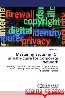 Mastering Securing ICT Infrastructure for Corporate Network Rabah Kefa 9783659538094 LAP Lambert Academic Publishing