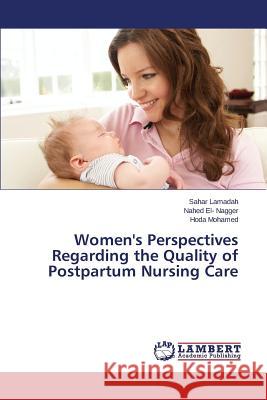 Women's Perspectives Regarding the Quality of Postpartum Nursing Care Lamadah Sahar                            El- Nagger Nahed                         Mohamed Hoda 9783659538124