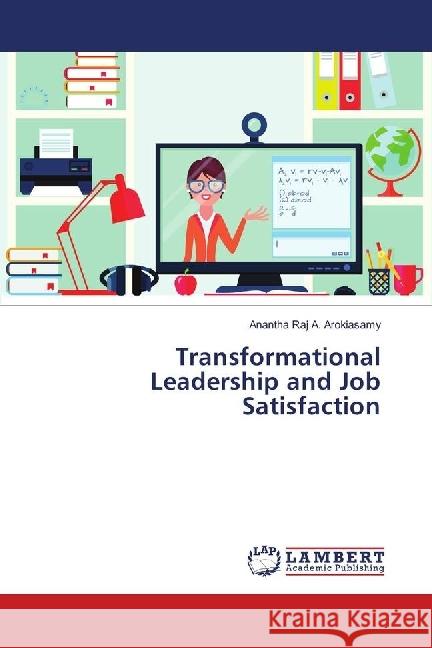 Transformational Leadership and Job Satisfaction A. Arokiasamy, Anantha Raj 9783659538148 LAP Lambert Academic Publishing