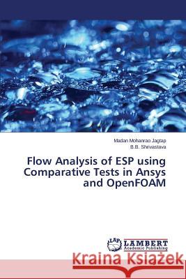 Flow Analysis of ESP using Comparative Tests in Ansys and OpenFOAM Jagtap Madan Mohanrao, Shrivastava B B 9783659538292 LAP Lambert Academic Publishing