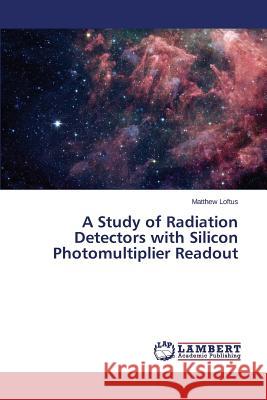 A Study of Radiation Detectors with Silicon Photomultiplier Readout Loftus Matthew 9783659538506