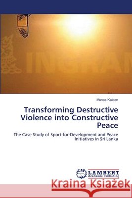 Transforming Destructive Violence into Constructive Peace Kalden, Munas 9783659538674 LAP Lambert Academic Publishing