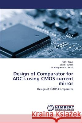 Design of Comparator for ADC's using CMOS current mirror Tarun Nidhi 9783659538698