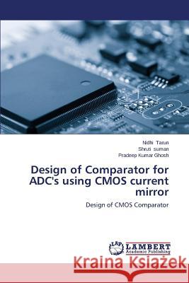 Design of Comparator for ADC's using CMOS current mirror Tarun Nidhi 9783659538698 LAP Lambert Academic Publishing