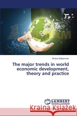 The major trends in world economic development, theory and practice Gallyamova, Dinara 9783659538704 LAP Lambert Academic Publishing