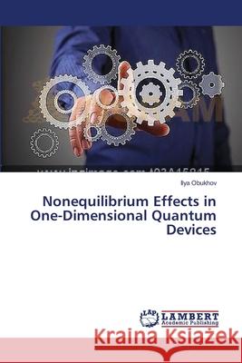 Nonequilibrium Effects in One-Dimensional Quantum Devices Obukhov Ilya 9783659538902