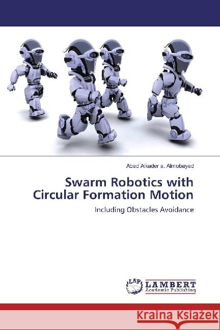 Swarm Robotics with Circular Formation Motion : Including Obstacles Avoidance Almobayed, Abed Alkader a. 9783659538957