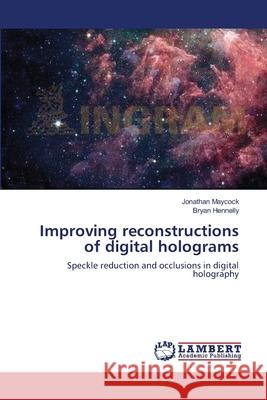 Improving reconstructions of digital holograms Maycock, Jonathan 9783659539008