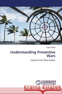 Understanding Preventive Wars Fatton Lionel 9783659539138
