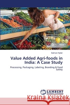 Value Added Agri-foods in India: A Case Study Hyder, Salman 9783659539329