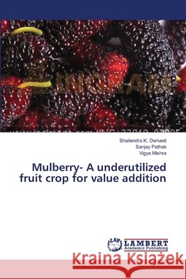 Mulberry- A underutilized fruit crop for value addition Dwivedi Shailendra K.                    Pathak Sanjay                            Mishra Vigya 9783659539381