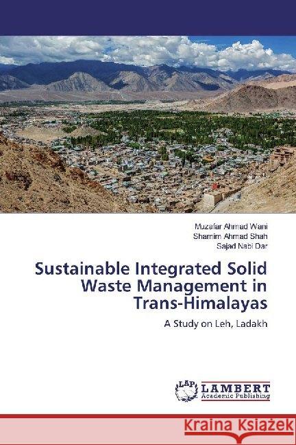 Sustainable Integrated Solid Waste Management in Trans-Himalayas : A Study on Leh, Ladakh Wani, Muzafar Ahmad; Ahmad Shah, Shamim; Nabi Dar, Sajad 9783659539411