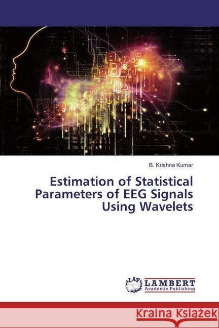 Estimation of Statistical Parameters of EEG Signals Using Wavelets Kumar, B. Krishna 9783659539527 LAP Lambert Academic Publishing