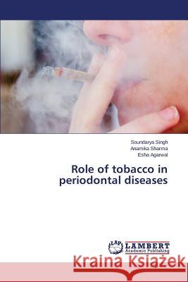 Role of tobacco in periodontal diseases Singh Soundarya                          Sharma Anamika                           Agarwal Esha 9783659539985 LAP Lambert Academic Publishing