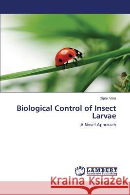 Biological Control of Insect Larvae Vora, Dipak 9783659540042 LAP Lambert Academic Publishing