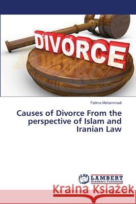 Causes of Divorce From the perspective of Islam and Iranian Law Mohammadi Fatima 9783659540325 LAP Lambert Academic Publishing