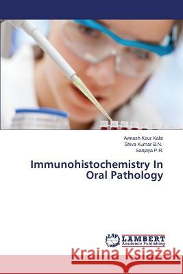 Immunohistochemistry In Oral Pathology Kour Kalsi Avinash                       B. N. Shiva Kumar                        P. R. Sanjaya 9783659540332