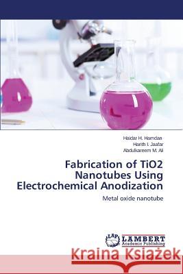 Fabrication of TiO2 Nanotubes Using Electrochemical Anodization H. Hamdan, Haidar 9783659540837 LAP Lambert Academic Publishing