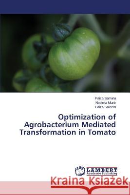 Optimization of Agrobacterium Mediated Transformation in Tomato Samina Faiza                             Munir Neelma                             Saleem Faiza 9783659540974